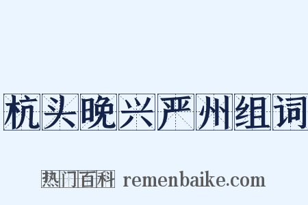 杭头晚兴严州组词是什么意思的图片